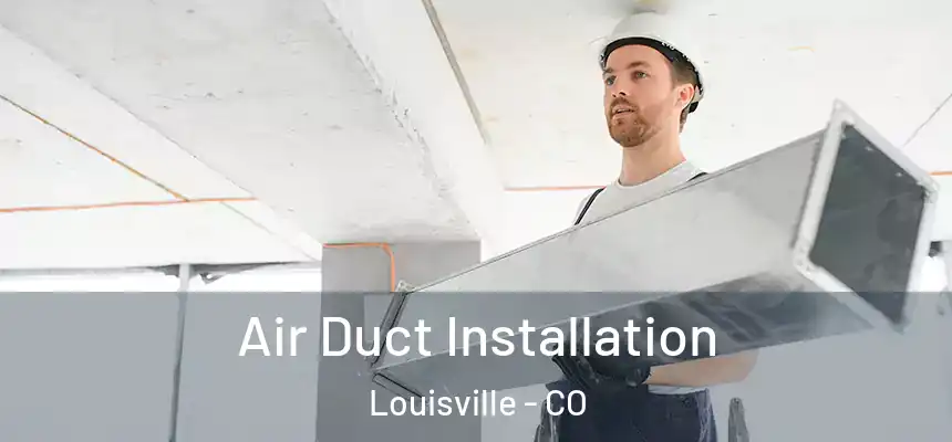  Air Duct Installation Louisville - CO