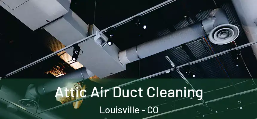  Attic Air Duct Cleaning Louisville - CO