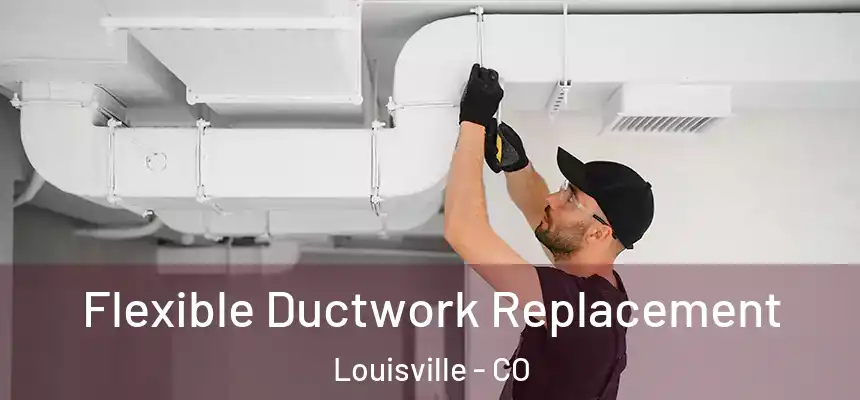  Flexible Ductwork Replacement Louisville - CO
