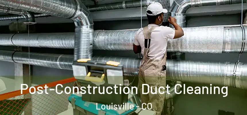  Post-Construction Duct Cleaning Louisville - CO